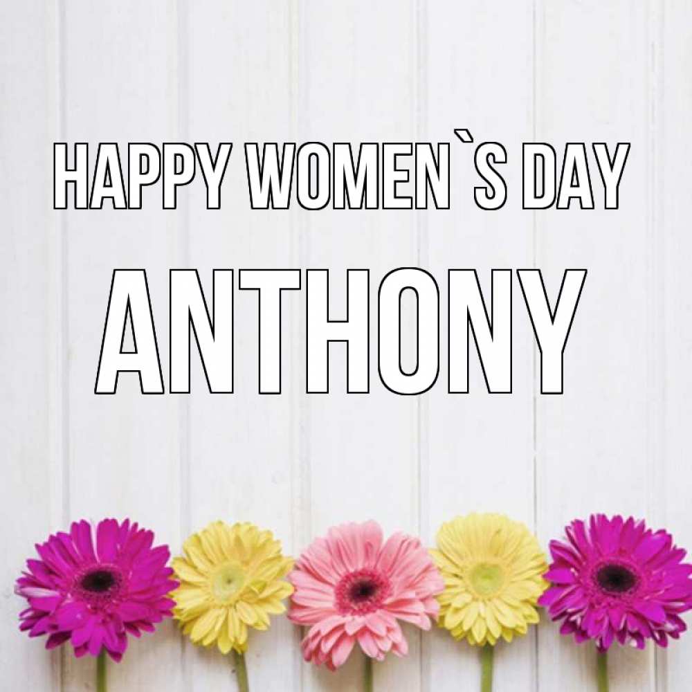 Greetings card с именем, Anthony happy women`s day женщинам 1 Greetings with text for free download 